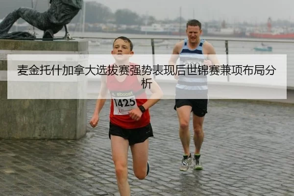 麦金托什加拿大选拔赛强势表现后世锦赛兼项布局分析